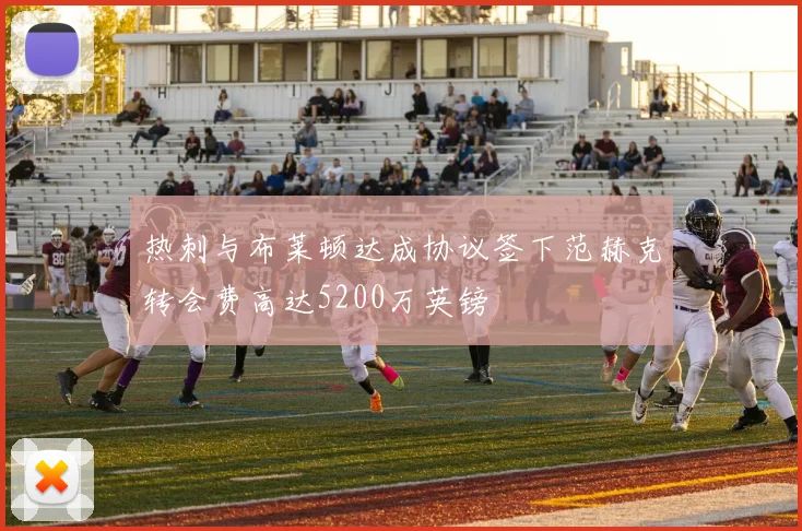 热刺与布莱顿达成协议签下范赫克转会费高达5200万英镑