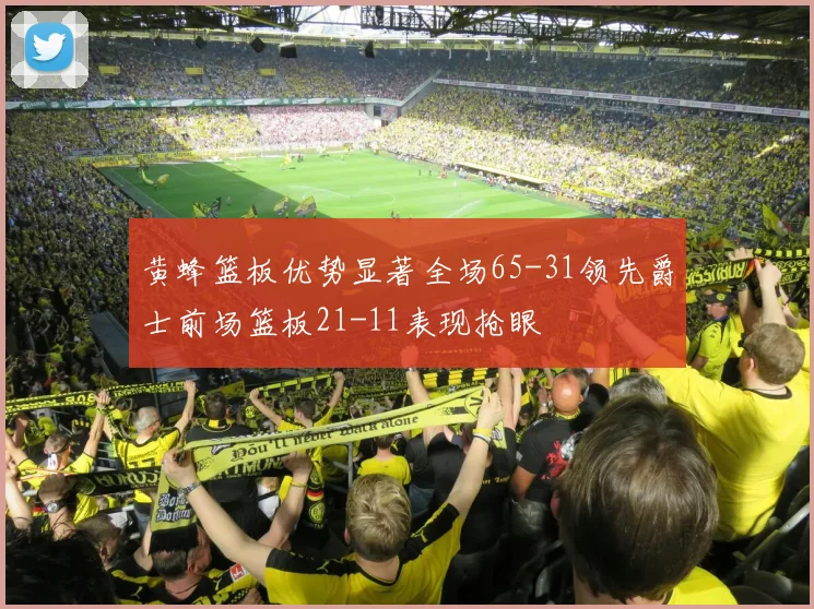 黄蜂篮板优势显著全场65-31领先爵士前场篮板21-11表现抢眼