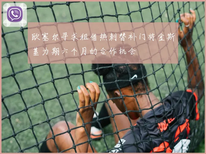 欧塞尔寻求租借热刺替补门将金斯基为期六个月的合作机会